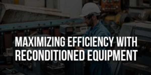 Maximizing-Efficiency-With-Reconditioned-Equipment