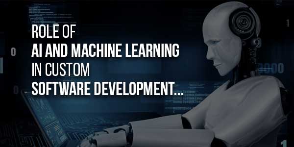 Role-Of-AI-And-Machine-Learning-In-Custom-Software-Development