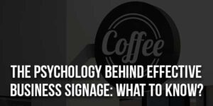 The-Psychology-Behind-Effective-Business-Signage-What-To-Know