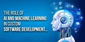 The-Role-Of-AI-And-Machine-Learning-In-Custom-Software-Development