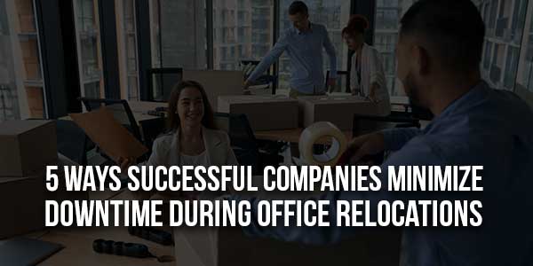 5-Ways-Successful-Companies-Minimize-Downtime-During-Office-Relocations