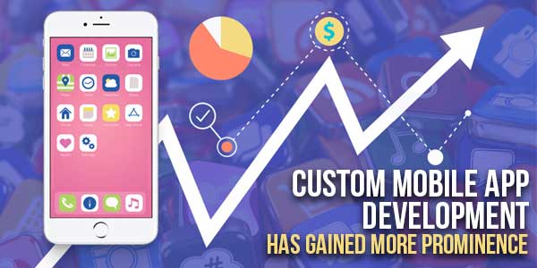 Custom-Mobile-App-Development-Has-Gained-More-Prominence