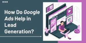 How-Do-Google-Ads-Help-In-Lead-Generation