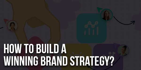 How-To-Build-A-Winning-Brand-Strategy