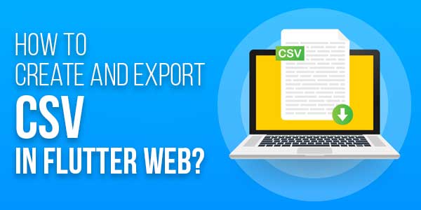 How-To-Create-And-Export-CSV-In-Flutter-Web