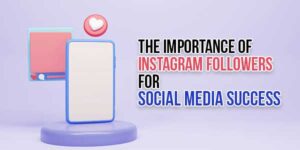 The-Importance-Of-Instagram-Followers-For-Social-Media-Success