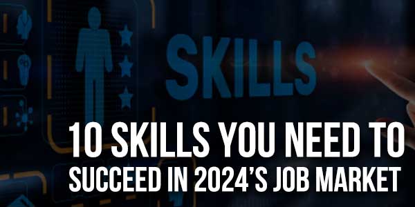 10-Skills-You-Need-To-Succeed-in-2024’s-Job-Market