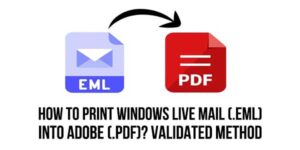 How-To-Print-Windows-Live-Mail-(.eml)-into-Adobe-(.pdf)-Validated-Method