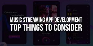 Music-Streaming-App-Development-Top-Things-to-Consider