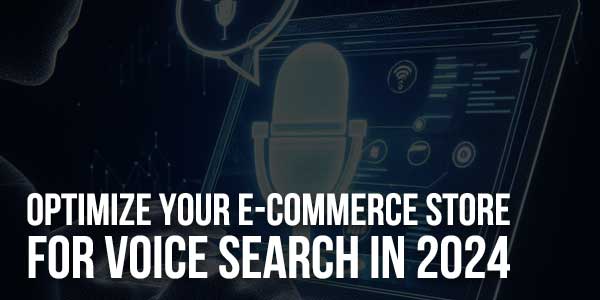 Optimize-Your-E-Commerce-Store-For-Voice-Search-In-2024