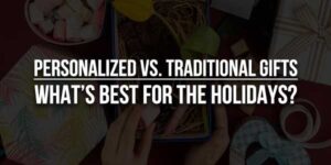 Personalized-Vs-Traditional-Gifts-Whats-Best-For-The-Holidays