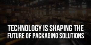 Technology-Is-Shaping-The-Future-Of-Packaging-Solutions