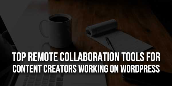 Top-Remote-Collaboration-Tools-For-Content-Creators-Working-On-WordPress