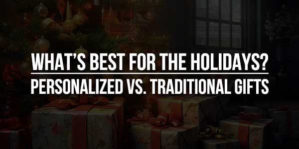 Whats-Best-For-The-Holidays-Personalized-Vs-Traditional-Gifts