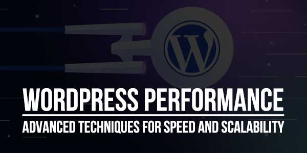 WordPress-Performance--Advanced-Techniques-For-Speed-And-Scalability