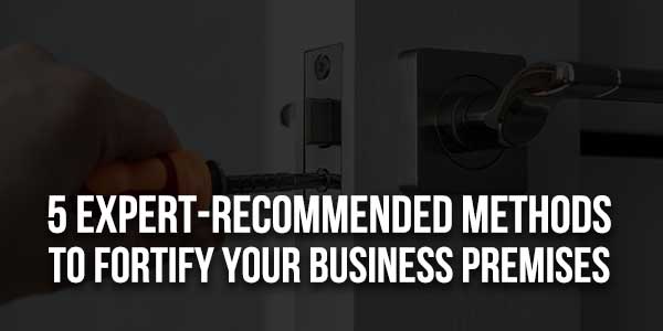 5-Expert-Recommended-Methods-To-Fortify-Your-Business-Premises