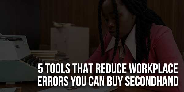 5-Tools-That-Reduce-Workplace-Errors-You-Can-Buy-Secondhand