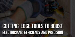 Cutting-Edge-Tools-To-Boost-Electricians'-Efficiency-And-Precision