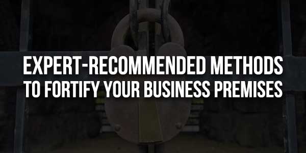 Expert-Recommended-Methods-To-Fortify-Your-Business-Premises