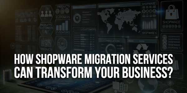 How-Shopware-Migration-Services-Can-Transform-Your-Business