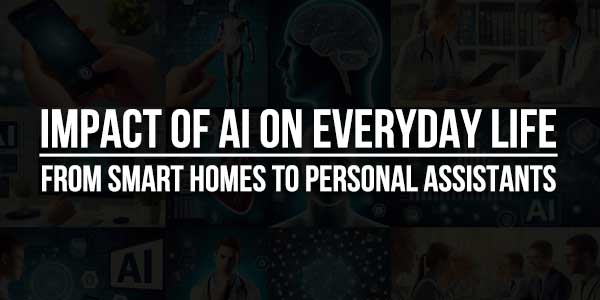 Impact-Of-AI-On-Everyday-Life--From-Smart-Homes-To-Personal-Assistants