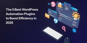 The-5-Best-Wordpress-Automation-Plugins-To-Boost-Efficiency-In-2025