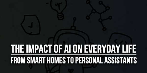 The-Impact-Of-AI-On-Everyday-Life--From-Smart-Homes-To-Personal-Assistants