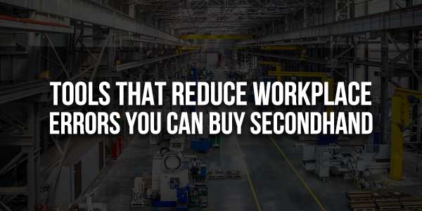 Tools-That-Reduce-Workplace-Errors-You-Can-Buy-Secondhand