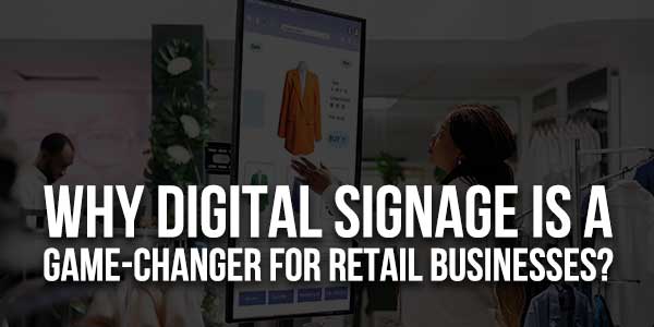 Why-Digital-Signage-Is-A-Game-Changer-For-Retail-Businesses