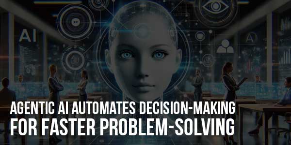 Agentic-AI-Automates-Decision-Making-For-Faster-Problem-Solving