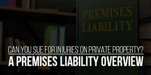 Can-You-Sue-For-Injuries-On-Private-Property-A-Premises-Liability-Overview