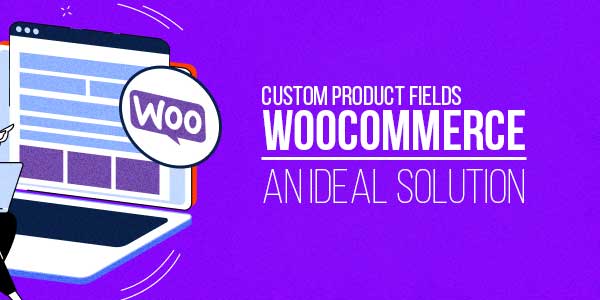 Custom-Product-Fields-WooCommerce-An-Ideal-Solution