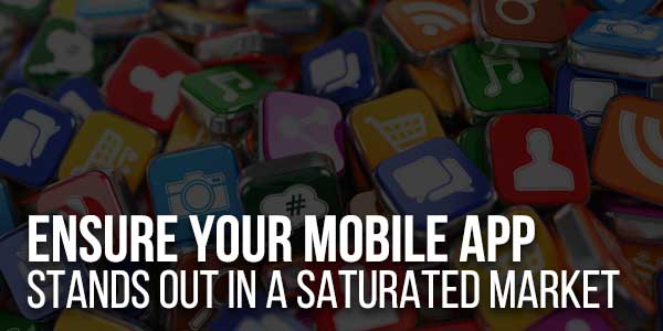 Ensure-Your-Mobile-App-Stands-Out-In-A-Saturated-Market