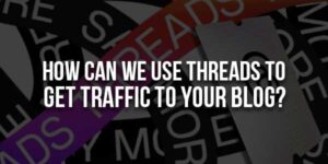 How-Can-We-Use-Threads-To-Get-Traffic-To-Your-Blog