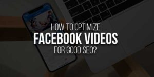 How-To-Optimize-Facebook-Videos-For-Good-SEO