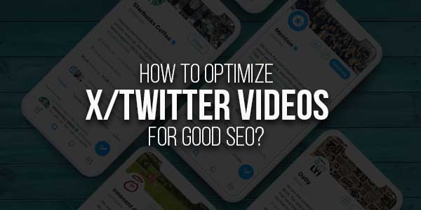 How-To-Optimize-Manage-X-Twitter-Videos-For-Good-SEO