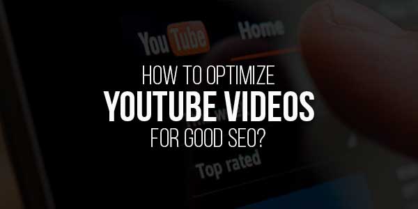 How-To-Optimize-YouTube-Videos-For-Good-SEO