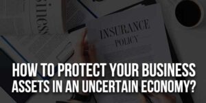 How-To-Protect-Your-Business-Assets-In-An-Uncertain-Economy