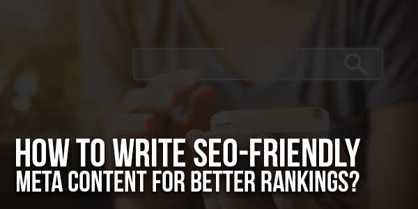 How-To-Write-SEO-Friendly-Meta-Content-For-Better-Rankings