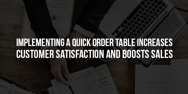 Implementing-A-Quick-Order-Table-Increases-Customer-Satisfaction-And-Boosts-Sales