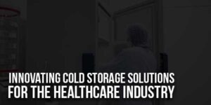 Innovating-Cold-Storage-Solutions-For-The-Healthcare-Industry