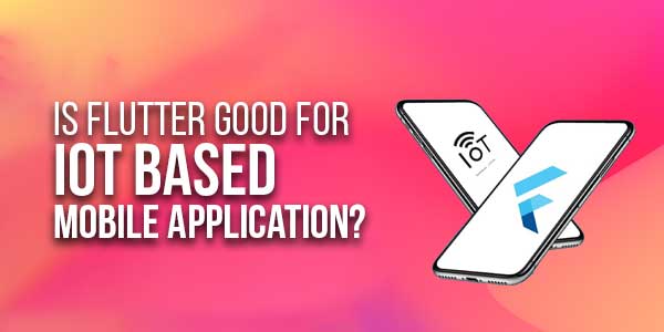 Is-Flutter-Good-For-IoT-Based-Mobile-Application