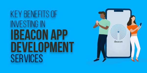 Key-Benefits-Of-Investing-In-iBeacon-App-Development-Services