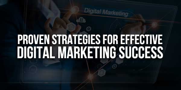 Proven-Strategies-For-Effective-Digital-Marketing-Success