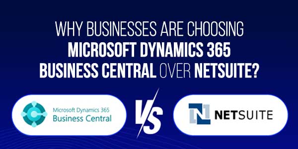 Why-Businesses-Are-Choosing-Microsoft-Dynamics-365-Business-Central-Over-Netsuite