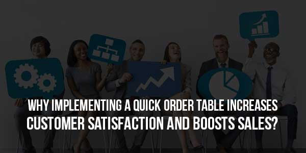 Why-Implementing-A-Quick-Order-Table-Increases-Customer-Satisfaction-And-Boosts-Sales