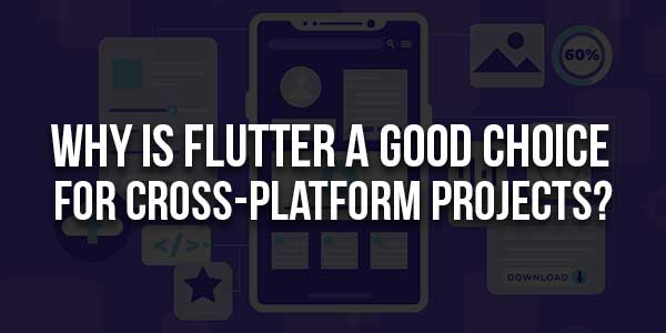 Why-Is-Flutter-A-Good-Choice-For-Cross-Platform-Projects