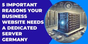 5-Important-Reasons-Your-Business-Website-Needs-A-Dedicated-Server-Germany