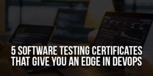 5-Software-Testing-Certificates-That-Give-You-An-Edge-In-DevOps