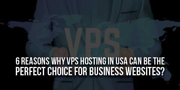 6-Reasons-Why-VPS-Hosting-In-USA-Can-Be-The-Perfect-Choice-For-Business-Websites